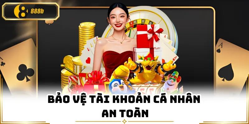 Bảo vệ tài khoản cá nhân an toàn
