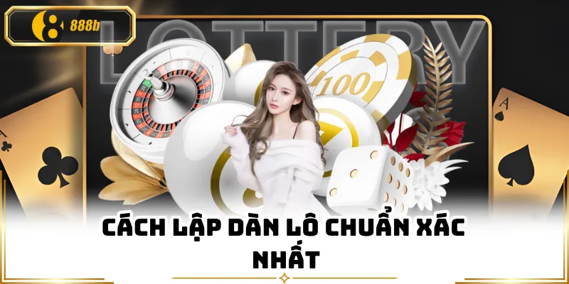 Cách lập dàn lô chuẩn xác nhất