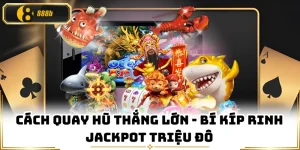 Cách Quay Hũ Thắng Lớn - Bí Kíp Rinh Jackpot Triệu Đô