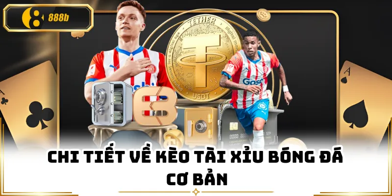 Chi tiết về kèo tài xỉu bóng đá cơ bản