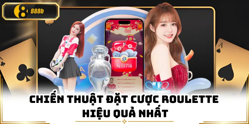 Chiến thuật đặt cược Roulette hiệu quả nhất