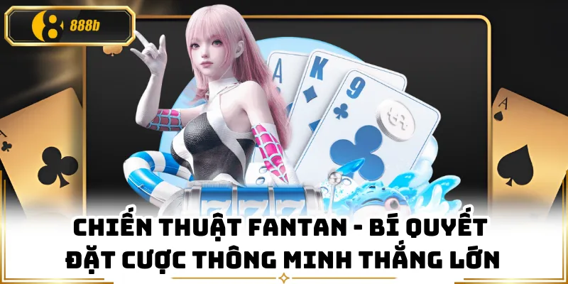 Chiến Thuật Fantan - Bí Quyết Đặt Cược Thông Minh Thắng Lớn
