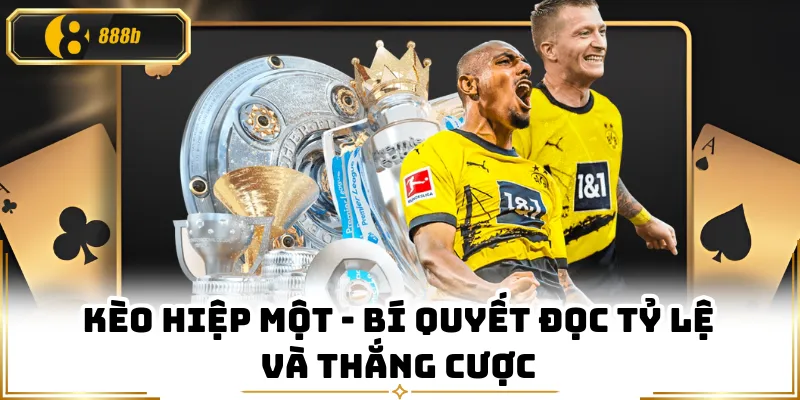 Kèo Hiệp Một - Bí Quyết Đọc Tỷ Lệ Và Thắng Cược