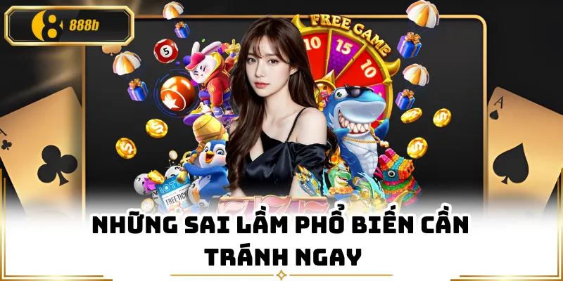 Những sai lầm phổ biến cần tránh ngay