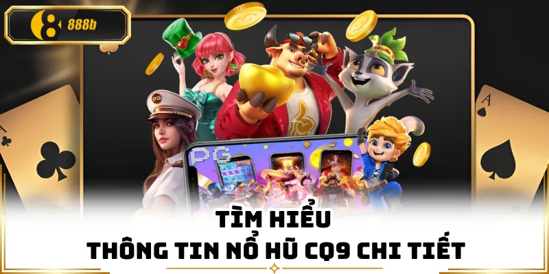 Tìm hiểu thông tin nổ hũ CQ9 chi tiết
