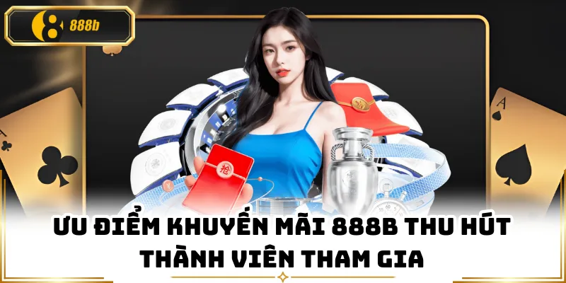 Ưu điểm khuyến mãi 888B thu hút thành viên tham gia